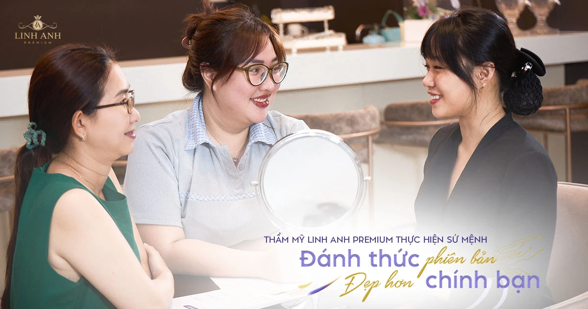 VƯỢT QUA GIỚI HẠN CỦA LÀM ĐẸP, THẨM MỸ LINH ANH PREMIUM THỰC HIỆN SỨ MỆNH  “ĐÁNH THỨC PHIÊN BẢN ĐẸP HƠN CHÍNH BẠN”